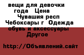 вещи для девочки 1-2 года › Цена ­ 100 - Чувашия респ., Чебоксары г. Одежда, обувь и аксессуары » Другое   